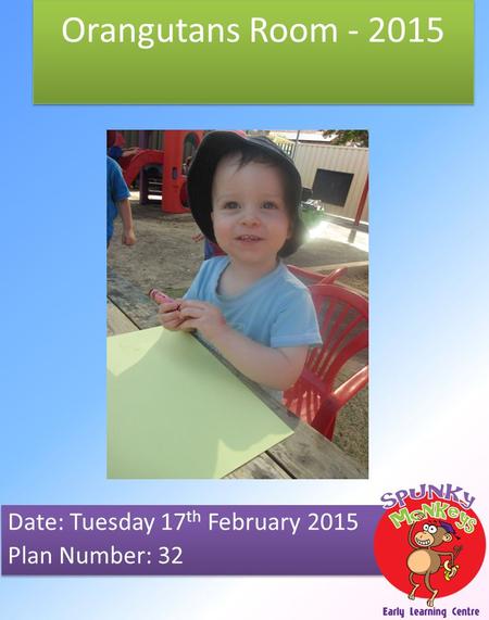 Orangutans Room - 2015 Date: Tuesday 17 th February 2015 Plan Number: 32 Date: Tuesday 17 th February 2015 Plan Number: 32.