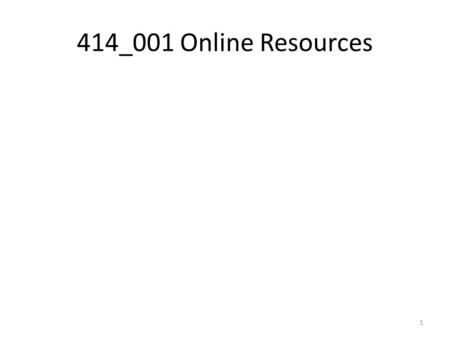 414_001 Online Resources 1. Online Resource Look-Fors (Copy in your notebook.) Articles that clearly cover your topic Articles that have reliable information.