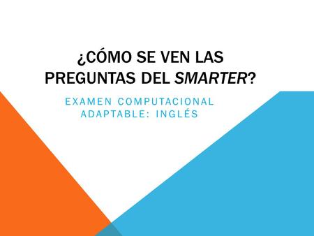 ¿CÓMO SE VEN LAS PREGUNTAS DEL SMARTER? EXAMEN COMPUTACIONAL ADAPTABLE: INGLÉS.