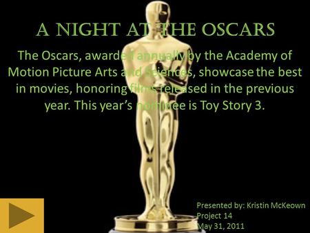 A Night at the Oscars The Oscars, awarded annually by the Academy of Motion Picture Arts and Sciences, showcase the best in movies, honoring films released.