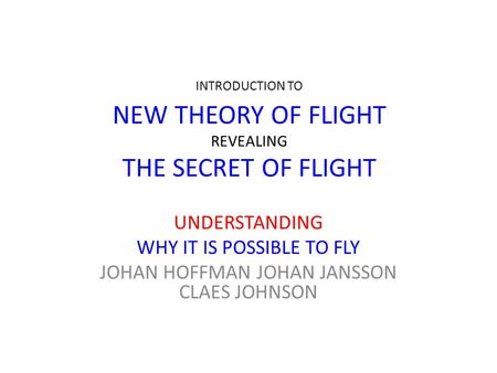 INTRODUCTION TO NEW THEORY OF FLIGHT REVEALING THE SECRET OF FLIGHT