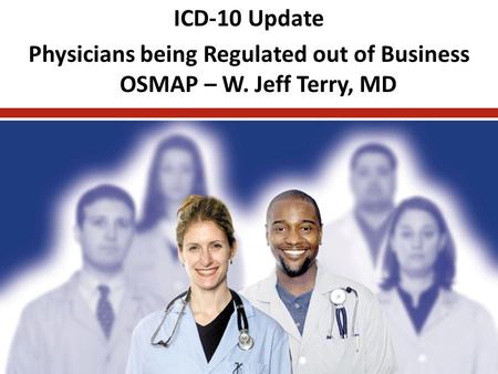 Initiatives of the American Medical Association -- The Future of Medicine is in Your Hands!! ICD-10 Update Physicians being Regulated out of Business OSMAP.