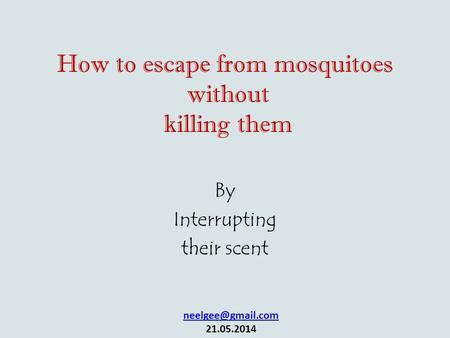 How to escape from mosquitoes without killing them By Interrupting their scent 21.05.2014.