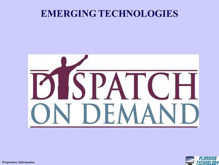 Proprietary Information EMERGING TECHNOLOGIES. Proprietary Information PLANNING TECHNOLOGY, INC. (PTI)  Airport specialists developing customized software.