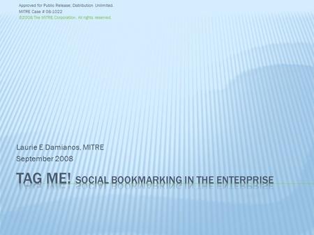 Laurie E Damianos, MITRE September 2008 Approved for Public Release; Distribution Unlimited. MITRE Case # 08-1022 ©2008 The MITRE Corporation. All rights.