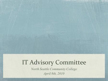 IT Advisory Committee North Seattle Community College April 8th, 2010.