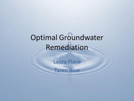 Optimal Groundwater Remediation Laura Place Taren Blue.