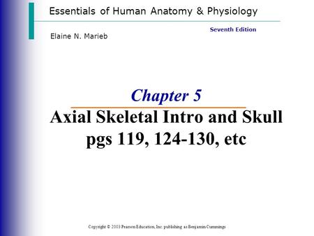 Essentials of Human Anatomy & Physiology Copyright © 2003 Pearson Education, Inc. publishing as Benjamin Cummings Seventh Edition Elaine N. Marieb Chapter.