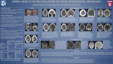 SPIRAL HEAD CT IN THE EVALUATION OF ACUTE INTRACRANIAL PATHOLOGY HEITOR OKANOBO MD, STEPHEN LEDBETTER MD MPH, AARON SODICKSON MD PhD EMERGENCY RADIOLOGY,