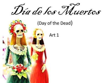 Día de los Muertos (Day of the Dead ) Art 1. Day of the Dead (Spanish: Día de los Muertos) Mexican holiday celebrated throughout Mexico and around the.