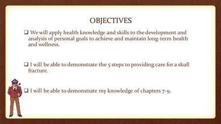 OBJECTIVES  We will apply health knowledge and skills to the development and analysis of personal goals to achieve and maintain long-term health and wellness.