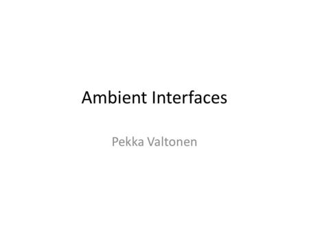 Ambient Interfaces Pekka Valtonen. Direct Brain-Machine-interface One of the Holy Grails of technology. STRENGTHS: total ease of use, endless possibilities,