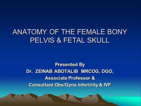 ANATOMY OF THE FEMALE BONY PELVIS & FETAL SKULL