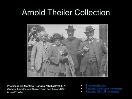 Arnold Theiler Collection Browse collection Return to collections homepage Return to SANVR homepage Photo taken in Montreal, Canada, 1923 of Prof. E.A.