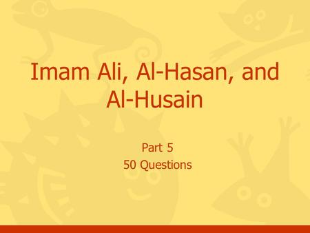 Part 5 50 Questions Imam Ali, Al-Hasan, and Al-Husain.