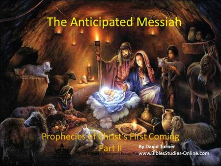 The Anticipated Messiah Prophecies of Christ’s First Coming Part II By David Turner www.BiblesStudies-Online.com.