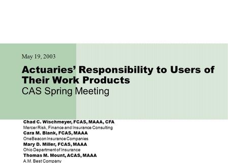 Chad C. Wischmeyer, FCAS, MAAA, CFA Mercer Risk, Finance and Insurance Consulting Cara M. Blank, FCAS, MAAA OneBeacon Insurance Companies Mary D. Miller,