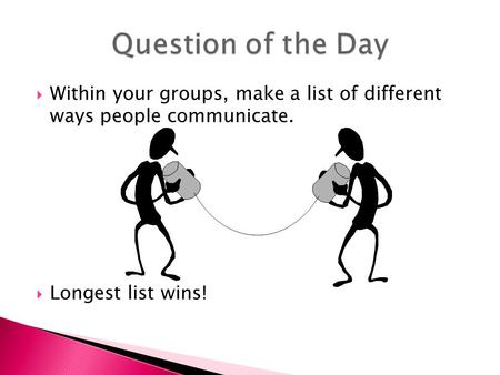  Within your groups, make a list of different ways people communicate.  Longest list wins!