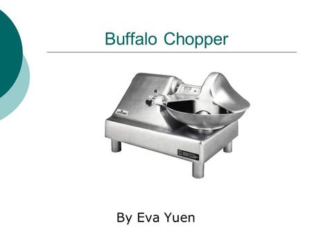 Buffalo Chopper By Eva Yuen. History  1825 Model Hobart Buffalo Chopper Chop Spanish onions The ‘ S ’ shaped blade.