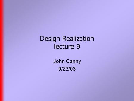 Design Realization lecture 9 John Canny 9/23/03. Last Time  More on kinematics and IK.  Some concepts from dynamics.