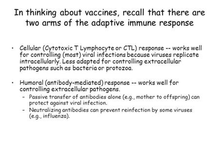 In thinking about vaccines, recall that there are two arms of the adaptive immune response Cellular (Cytotoxic T Lymphocyte or CTL) response -- works well.