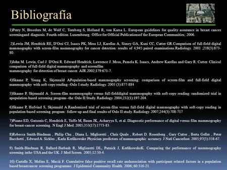 Bibliografía 1)Perry N, Broeders M, de Wolf C, Tornberg S, Holland R, von Karsa L. European guidelines for quality assurance in breast cancer screeningand.