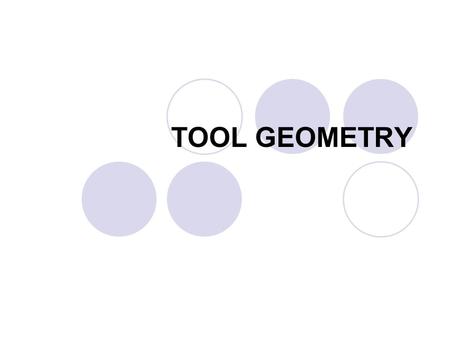 TOOL GEOMETRY. MACHINING WOOD A Stress Failure Process With Three Objectives. 1.Severing – To make two or more pieces from one 2.Shaping – To impart a.