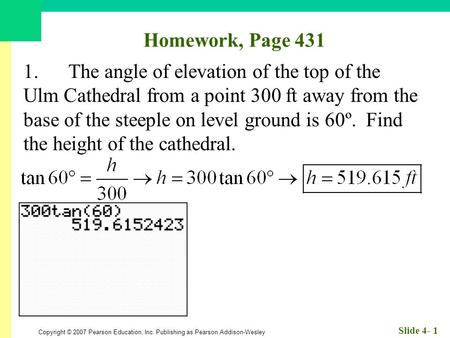 Homework, Page 431 1.	The angle of elevation of the top of the Ulm Cathedral from a point 300 ft away from the base of the steeple on level ground is 60º.