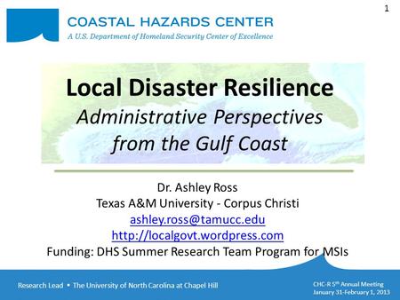 Research Lead  The University of North Carolina at Chapel Hill CHC-R 5 th Annual Meeting January 31-February 1, 2013 1 Local Disaster Resilience Administrative.