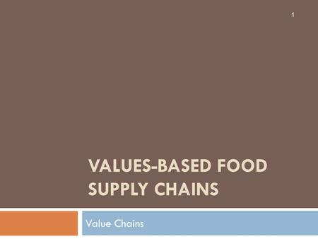 VALUES-BASED FOOD SUPPLY CHAINS Value Chains 1. Mainstream food supply chains have these characteristics: 2  Each company in the chain seeks to buy as.