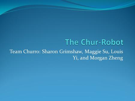 Team Churro: Sharon Grimshaw, Maggie Su, Louis Yi, and Morgan Zheng.