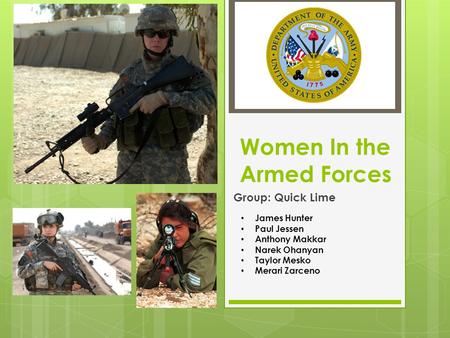 Women In the Armed Forces Group: Quick Lime James Hunter Paul Jessen Anthony Makkar Narek Ohanyan Taylor Mesko Merari Zarceno.