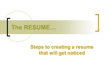 The RESUME… Steps to creating a resume that will get noticed.