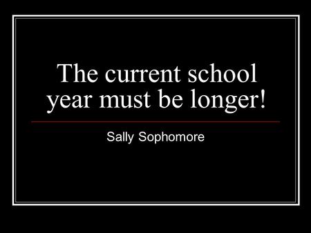 The current school year must be longer! Sally Sophomore.