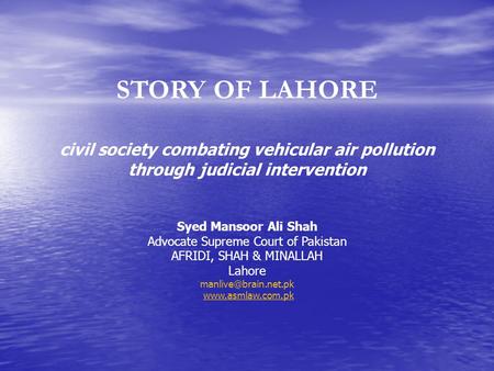 STORY OF LAHORE civil society combating vehicular air pollution through judicial intervention Syed Mansoor Ali Shah Advocate Supreme Court of Pakistan.