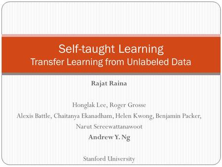 Rajat Raina Honglak Lee, Roger Grosse Alexis Battle, Chaitanya Ekanadham, Helen Kwong, Benjamin Packer, Narut Sereewattanawoot Andrew Y. Ng Stanford University.