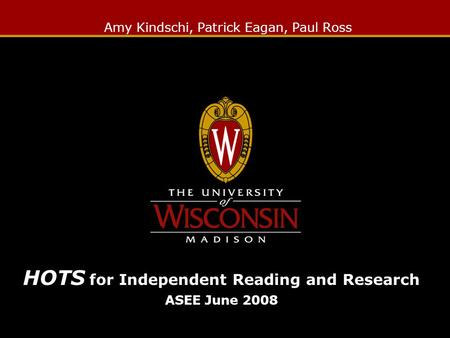 Amy Kindschi, Patrick Eagan, Paul Ross HOTS for Independent Reading and Research ASEE June 2008.