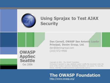 Copyright © 2006 - The OWASP Foundation Permission is granted to copy, distribute and/or modify this document under the terms of the Creative Commons Attribution-ShareAlike.