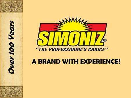 Over 100 Years A BRAND WITH EXPERIENCE!. SIMONIZ USA…THE COMPANY Simoniz ® is an industry pacesetter promoting enhanced productivity through innovation.