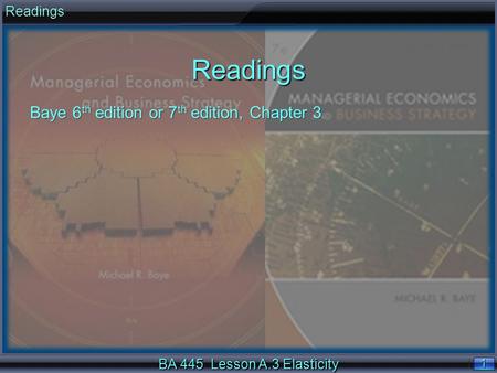 1 1 BA 445 Lesson A.3 Elasticity ReadingsReadings Baye 6 th edition or 7 th edition, Chapter 3.