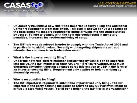 On January 26, 2009, a new rule titled Importer Security Filing and Additional Carrier requirements went into effect. This rule is known as 10+ 2 because.