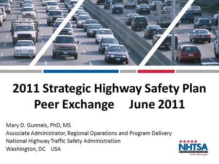 Mary D. Gunnels, PhD, MS Associate Administrator, Regional Operations and Program Delivery National Highway Traffic Safety Administration Washington, DC.