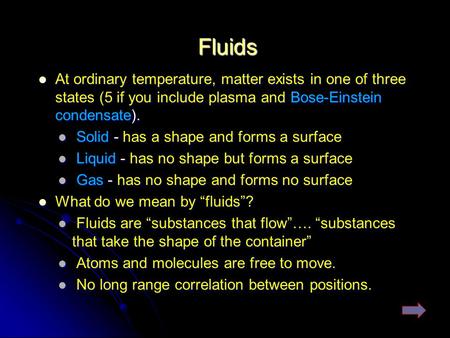 Fluids At ordinary temperature, matter exists in one of three states (5 if you include plasma and Bose-Einstein condensate). Solid - has a shape and forms.