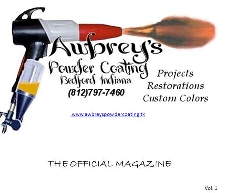 THE OFFICIAL MAGAZINE www.awbreyspowdercoating.tk Vol. 1.