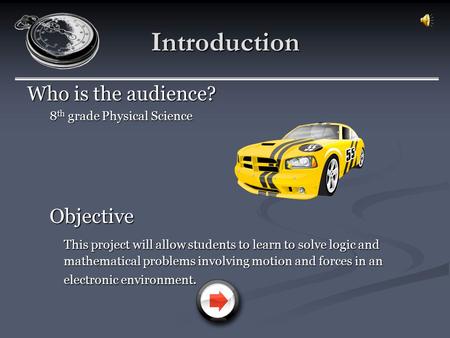 Introduction Who is the audience? 8 th grade Physical Science Objective This project will allow students to learn to solve logic and mathematical problems.