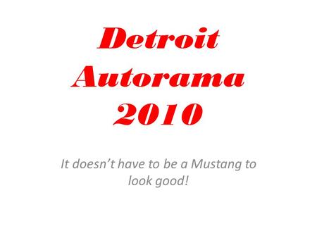 Detroit Autorama 2010 It doesn’t have to be a Mustang to look good!