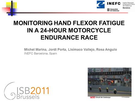 MONITORING HAND FLEXOR FATIGUE IN A 24-HOUR MOTORCYCLE ENDURANCE RACE Michel Marina, Jordi Porta, Lisímaco Vallejo, Rosa Angulo INEFC Barcelona, Spain.