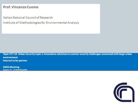 Prof. Vincenzo Cuomo Italian National Council of Research Institute of Methodologies for Environmental Analysis Topic FCT-10 Urban Security topic 1: Innovative.