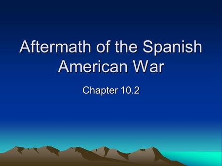 Aftermath of the Spanish American War Chapter 10.2.