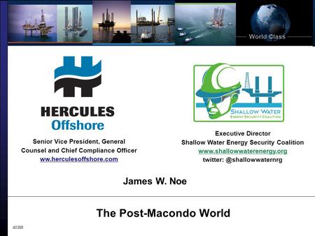 World Class The Post-Macondo World 40388 James W. Noe Senior Vice President, General Counsel and Chief Compliance Officer ww.herculesoffshore.com Executive.